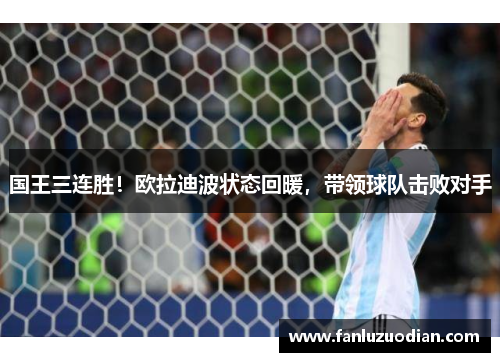 国王三连胜！欧拉迪波状态回暖，带领球队击败对手