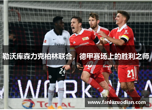 勒沃库森力克柏林联合，德甲赛场上的胜利之师