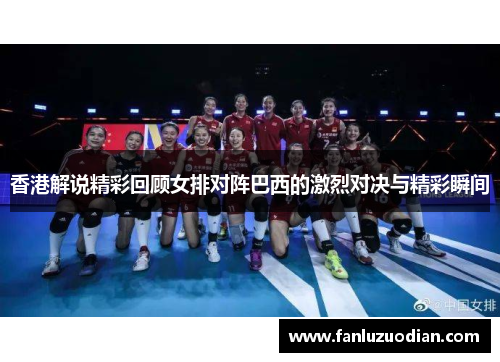 香港解说精彩回顾女排对阵巴西的激烈对决与精彩瞬间