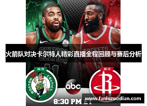 火箭队对决卡尔特人精彩直播全程回顾与赛后分析